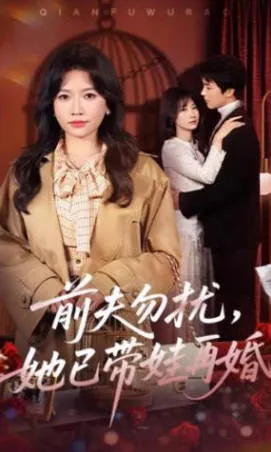 《前夫勿扰，她已带娃再婚》爽文短剧：情感关系线索版